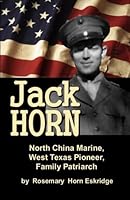 Jack Horn: North China Marine, West Texas Pioneer, Family Patriarch 1463500165 Book Cover