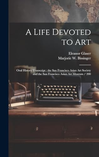 A Life Devoted to Art: Oral History Transcript : the San Francisco Asian Art Society and the San Francisco Asian Art Museum / 200