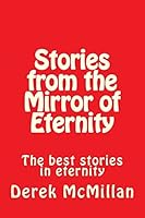 Stories from the Mirror of Eternity: The best stories in eternity 1512003328 Book Cover