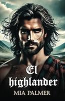 El highlander: una novela romántica en las Tierras Altas de Escocia (Spanish Edition) B0DDV154KT Book Cover