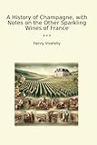 A History of Champagne, with Notes on the Other Sparkling Wines of France (Classic Books)
