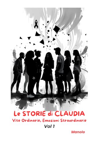 Le Storie di Claudia Vol 1: "10 Storie di Vita, Esperienze Uniche e Emozioni Straordinarie - Racconti di Vita Reale e Ispirazion