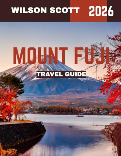 MOUNT FUJI TRAVEL GUIDE 2026: Japan’s Sacred Mountain: Trails, Tips & Travel Insights for 2026