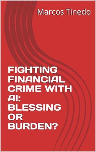 FIGHTING FINANCIAL CRIME WITH AI: BLESSING OR BURDEN?