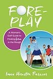 Fore-play: A Woman's Golf Guide to Finding Love in the Rough