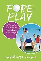 Fore-play: A Woman's Golf Guide to Finding Love in the Rough 069287075X Book Cover