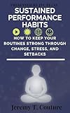 Sustained Performance Habits: How to Keep Your Habits Strong Through Change, Stress, and Setbacks (The Habit to Performance Series Book 5)