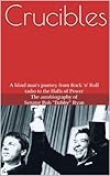  Crucibles - A blind man\'s journey from Rock \'n\' Roll radio to the Halls of Power - The autobiography of Senator Bob \
