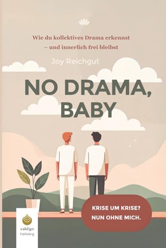No Drama, Baby: Das kollektive Drama durchschauen und innerlich frei bleiben