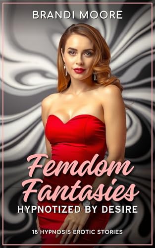 Femdom Fantasies: Hypnotized by Desire: 15 Hypnosis Erotic Stories
