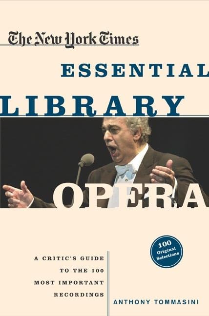 The New York Times Essential Library: Opera: A Critic's Guide to the 100 Most Important Works and the Best Recordings Paperback – November 1, 2004