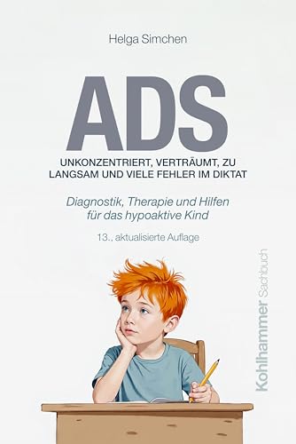 ADS. Unkonzentriert, verträumt, zu langsam und viele Fehler im Diktat: Diagnostik, Therapie und Hilfen für das hypoaktive Kind