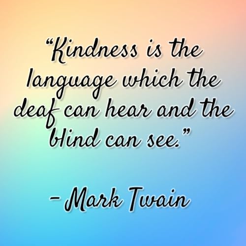 Mark Twain - "Kindness is the language which the deaf can hear and the blind can see."