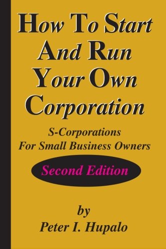 How To Start And Run Your Own Corporation: S-Corporations For Small Business Owners