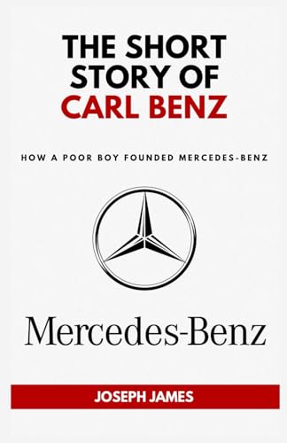 THE SHORT STORY OF CARL BENZ: How A Poor Boy Founded Mercedes-Benz (STORY OF LUXURY BRANDS)