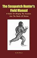 The Sasquatch Hunter's Field Manual: A Guide For Bringing The Creature Into The Realm Of Science 0578408023 Book Cover