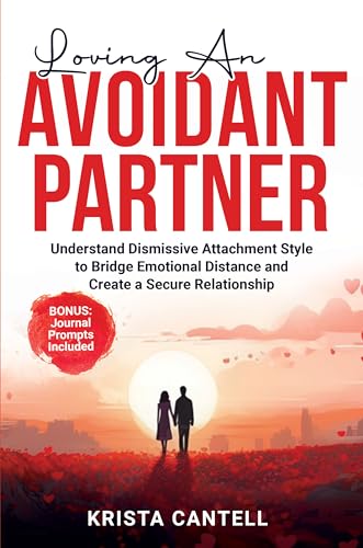 Loving an Avoidant Partner: Understand Dismissive Attachment Style to Bridge Emotional Distance and Create a Secure Relationship