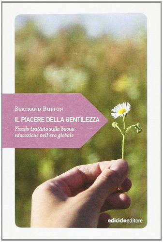 Il piacere della gentilezza. Piccolo trattato sulla buona educazione nell'era globale Il piacere della gentilezza. Piccolo trattato sulla buona educazione nell'era globale