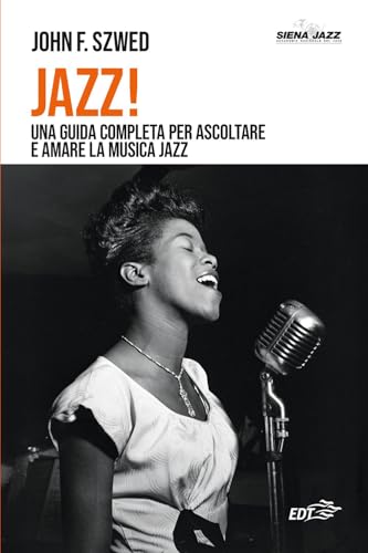 Jazz! Una guida completa per ascoltare e amare la musica jazz: la sua storia,i suoi personaggi, al suo linguaggio e la discografia essenziale