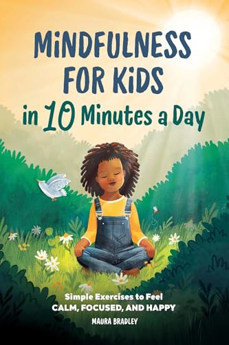 Mindfulness for Kids in 10 Minutes a Day: Simple Exercises to Feel Calm, Focused, and Happy