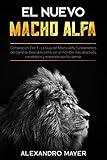 el nuevo macho alfa: compilación 2 en 1 - la guía del macho alfa, fundamentos del carisma. descubre cómo ser un hombre más atractivos, carismático y respetado por los demás (spanish edition)