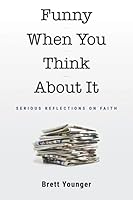 Funny When You Think about It: Serious Reflections on Faith 164173163X Book Cover