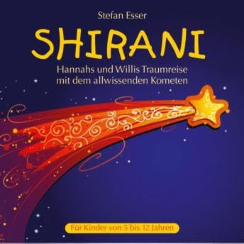 Shirani - Hannahs und Willis Traumreise mit dem allwissenden Kometen (ungekürzt) - Stefan Esser