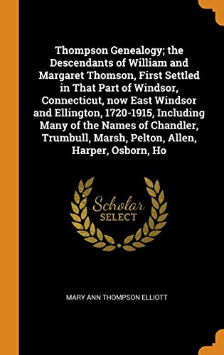 Thompson Genealogy; The Descendants of William and Margaret Thomson, First Settled in That Part of Windsor, Connecticut, Now East Windsor and ... Marsh, Pelton, Allen, Harper, Osborn, Ho