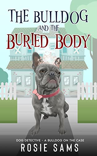 The Bulldog and the Buried Body (Dog Detective - A Bulldog on the Case Cozy Mystery Book 3)
