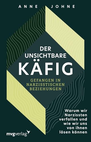 Der unsichtbare Käfig – gefangen in narzisstischen Beziehungen: Warum wir Narzissten verfallen und wie wir uns von ihnen lösen können | Wege aus der Sucht und Abhängigkeit
