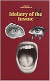 Idolatry of the Insane (English Edition)