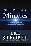 The Case for Miracles: A Journalist Investigates Evidence for the Supernatural