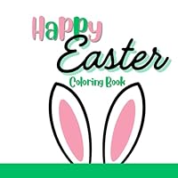Happy Easter Coloring Book: Over 30 Fun & Festive Images - Perfect for all Ages from Toddler to Teen to Adult - Relaxing Coloring B0F5N4RDP6 Book Cover