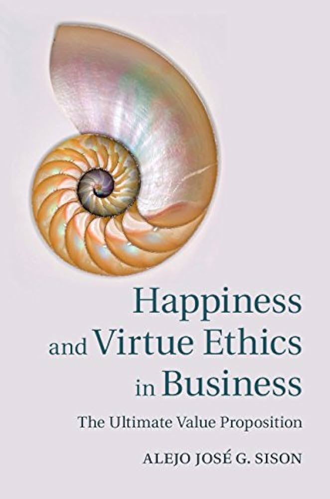 Happiness and Virtue Ethics in Business: The Ultimate Value