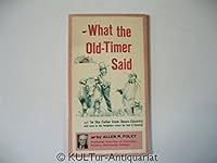 What the Old-Timer Said, and then some, to the Feller from Down-Country, and Even to His Neighbor 0828901309 Book Cover