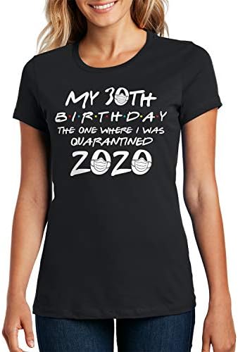 My 30th Birthday The One Where I was Quarantined 2020 Ladies T-Shirt Large Black