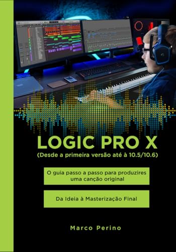  Logic Pro X - Compatível com todas as versões do Logic Pro X: O guia passo a passo para produzires uma canção original - Da Ideia à Masterização Final (Fotos em Preto e Branco)