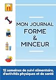 Mon journal Forme & Minceur: Carnet à remplir - 12 semaines de suivi alimentaire, santé et activités physiques