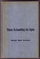 Those Astounding Ice Ages B0007DRTX6 Book Cover
