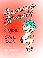 Sammy Sperm's Guide to Safe Sex: featuring Emily Egg 1461061857 Book Cover