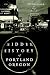 Hidden History of Portland, Oregon (Hidden History)