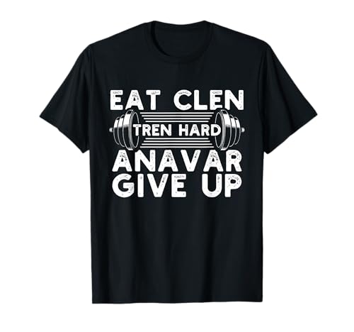 Eat Clen Tren Hard Anavar Give Up Idea for a Gym lover T-Shirt