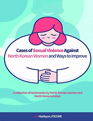 Cases of Sexual Violences against North Korean Women and Ways to Improve: A collection of testimonies by North Korean women and North Korea scholars