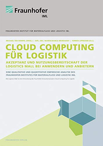 Cloud Computing für Logistik.: Akzeptanz und Nutzungsbereitschaft der Logistics Mall bei Anwendern und Anbietern.