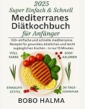 Super einfach & schnell mediterran Diät-Kochbuch für Anfänger: 100+ einfache und schnelle mediterrane Rezepte für gesundes, leckeres und zugängliches Kochen – in nur 15 Minuten
