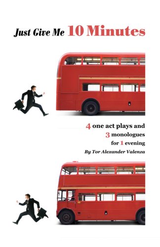 Just Give Me 10 Minutes. 4 one act plays and 3 monologues for 1 Evening