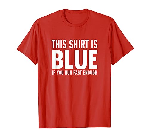 This Shirt Is Blue If You Run Fast Enough