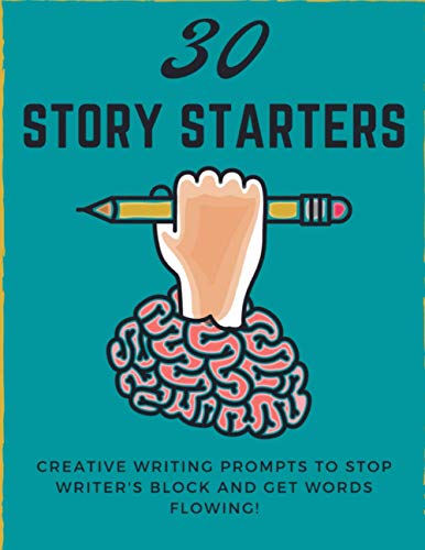30 Story Starters: Creative Writing Prompts To Stop Writer’s Block and Get Words Flowing!