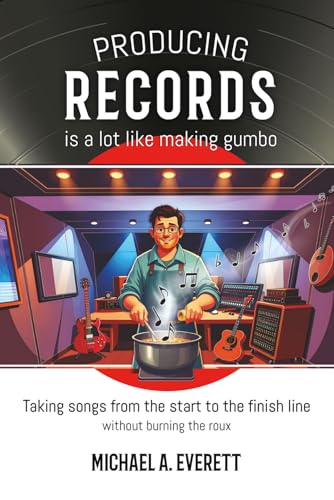 Producing Records is a Lot Like Making Gumbo: Taking Songs
