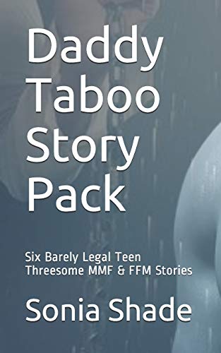 Daddy Taboo Story Pack: Six Barely Legal Teen Threesome MMF & FFM Stories